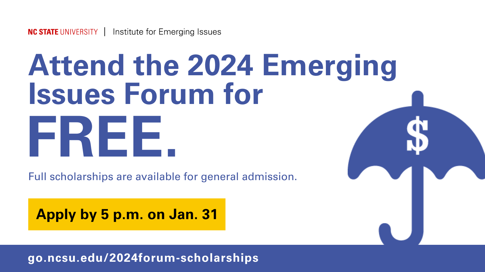 Title graphic including the language "Attend the 2024 Emerging Issues Forum for FREE. Full scholarships are available for general admission. Apply by Jan. 31, 2024. go.ncsu.edu/2024forum-scholarships.