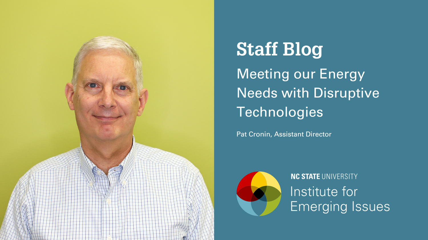 Graphic including a photo of a white man wearing a white button up shirt. To the right of the photo is a blue box with the text "Staff Blog. Meeting our Energy Needs with Disruptive Technologies. Pat Cronin, Assistant Director."