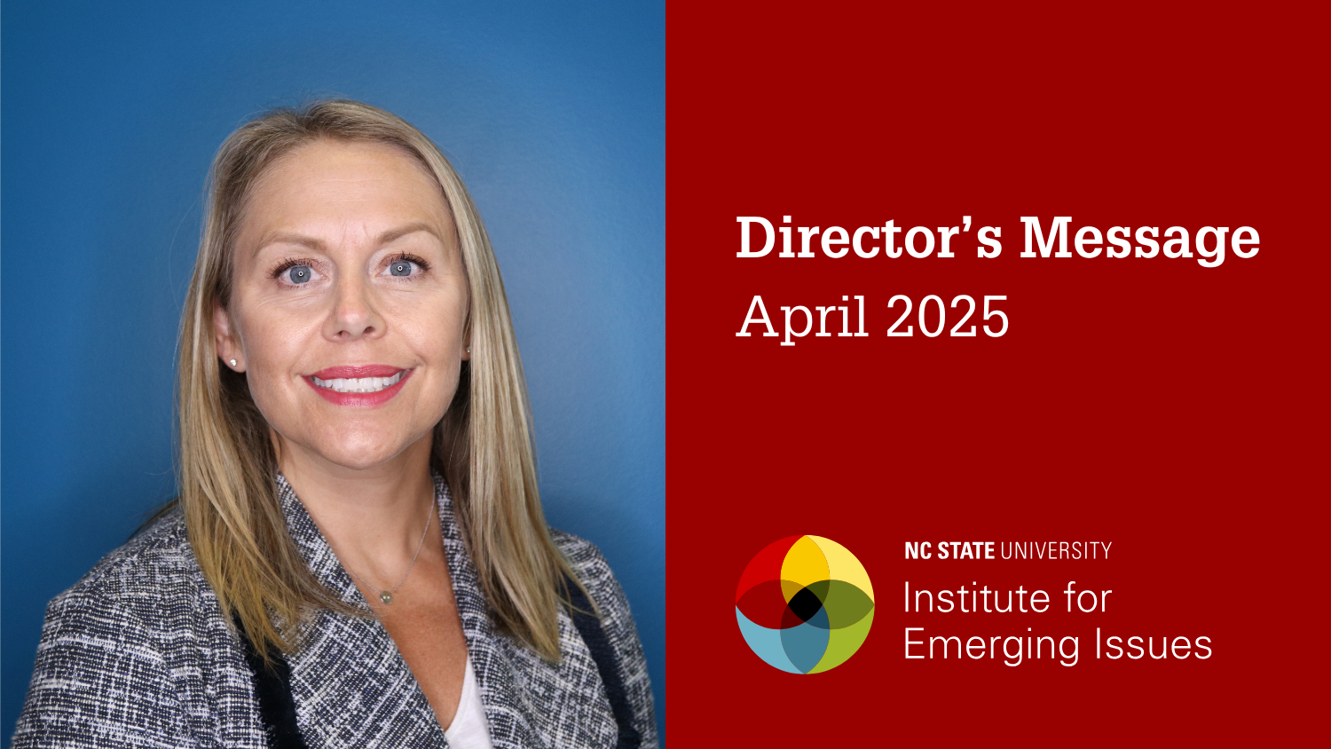 A headshot of IEI Director Sarah Hall; text reads “Director’s Message, April 2025, NC State University Institute for Emerging Issues.”.