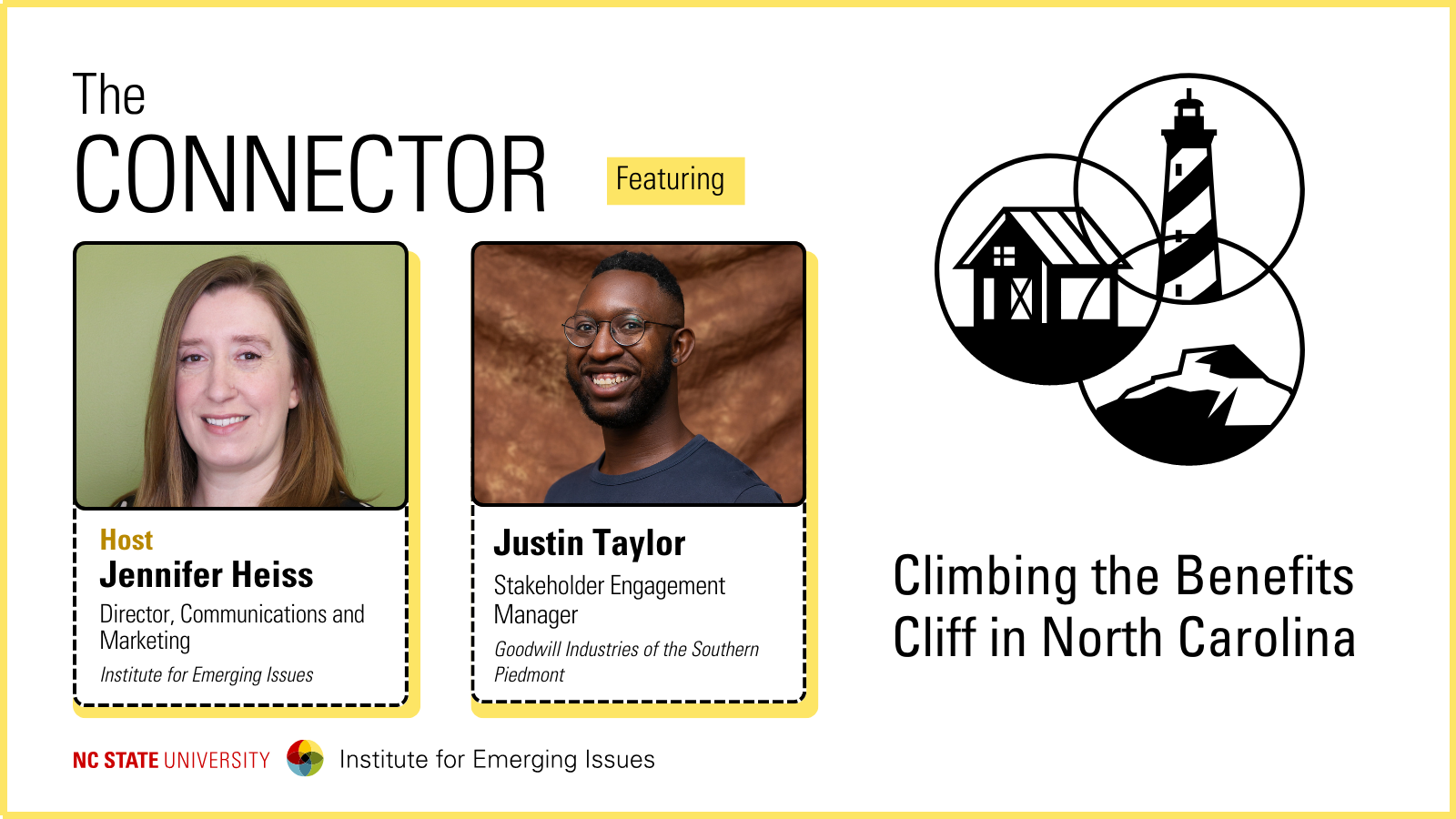 Headshots of IEI Communications Director Jennifer Heiss with Stakeholder Engagement Manager Justin Taylor; text reads “The Connector, Climbing the Benefits Cliff in North Carolina, NC State University Institute for Emerging Issues.”